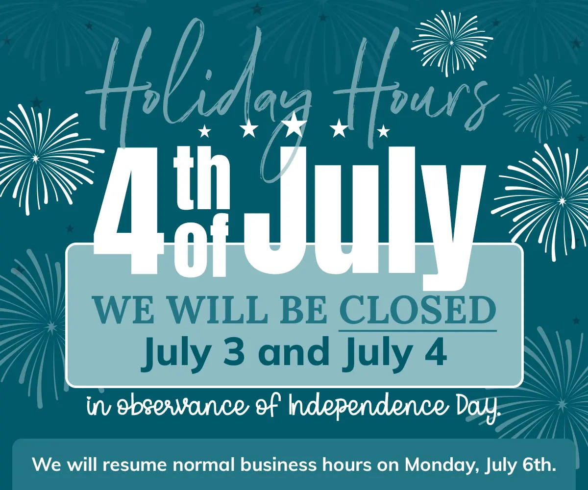 Holiday Hours We will be closed July 3 & July 4 in observance of Independence Day. We will resume normal business hours on Monday, July 7.